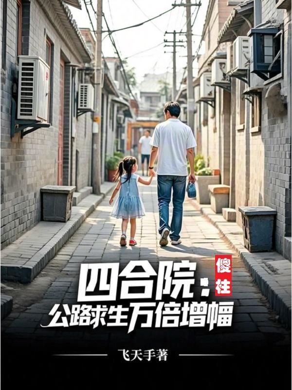 四合院:傻柱公路求生万倍增幅